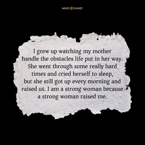 I Grew Up Watching My Mother Handle The Obstacles Life Put In Her Way