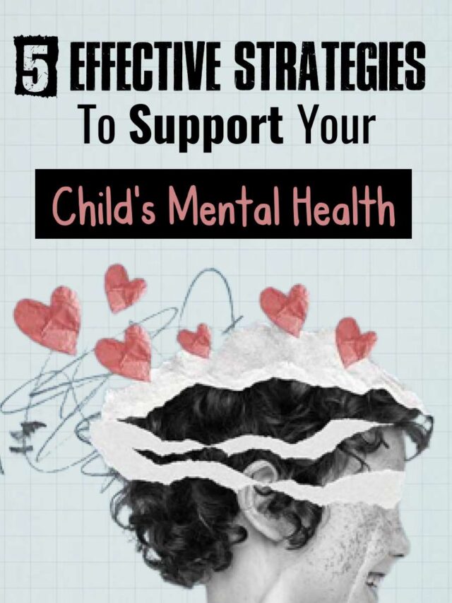 5 Effective Parenting Strategies To Support Your Child’s Mental Health