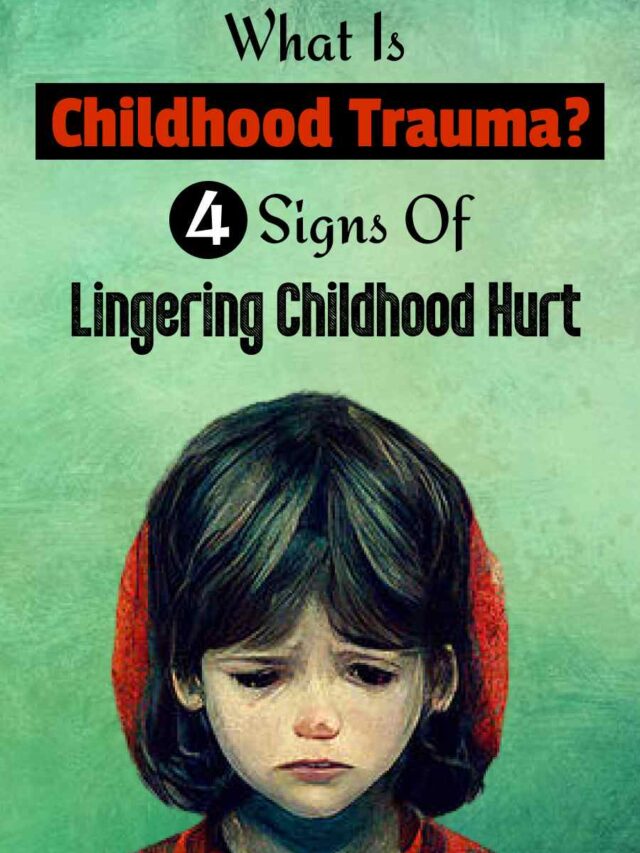 What Is Childhood Trauma? 4 Signs of Lingering Childhood Hurt