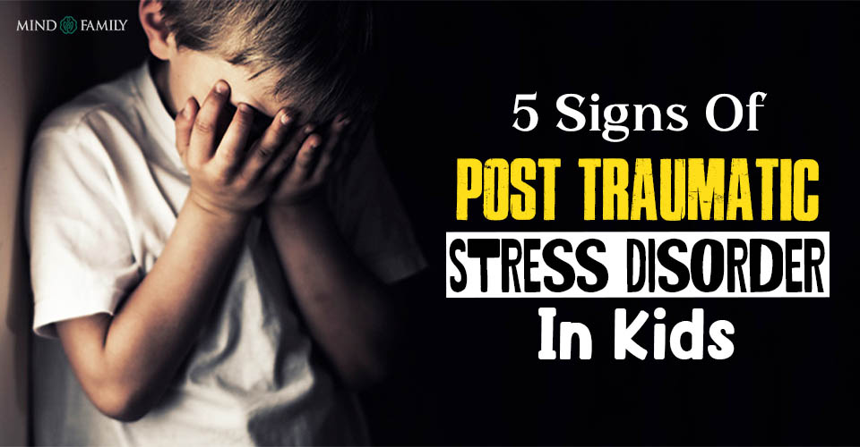 5 Signs Of Post-Traumatic Stress Disorder In Kids And How To Deal With Them!