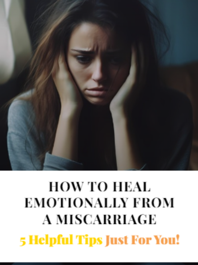 Helpful Tips How To Heal Emotionally From A Miscarriage