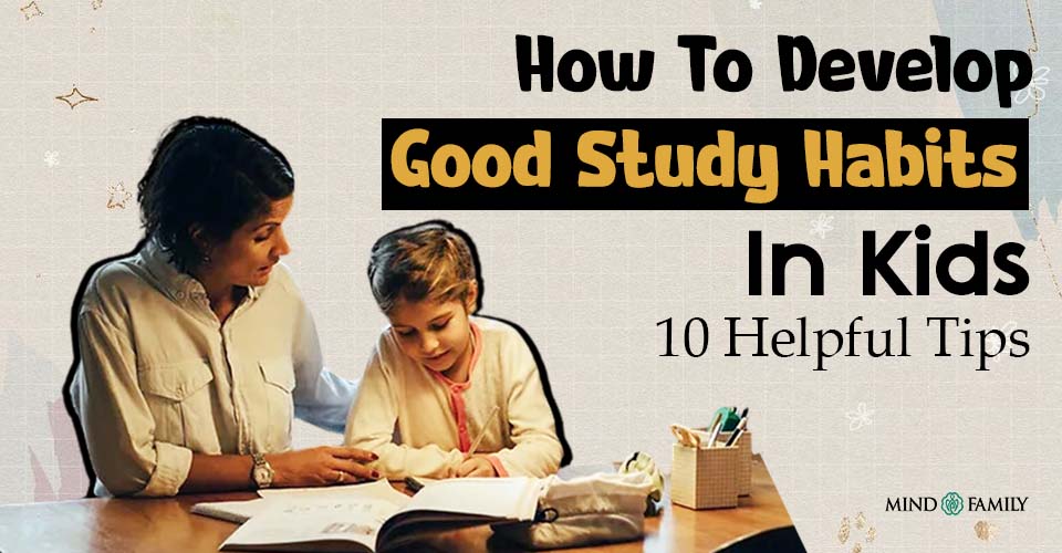 Develop Good Study Habits In Kids: 10 Helpful Parenting Tips!