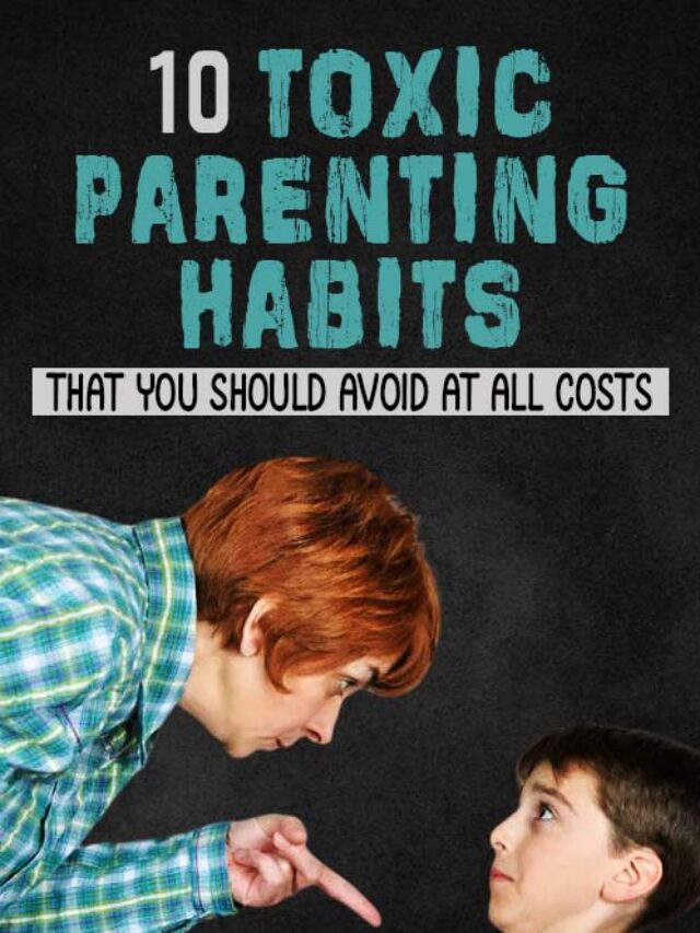 Toxic Parenting Habits That You Should Avoid At All Costs