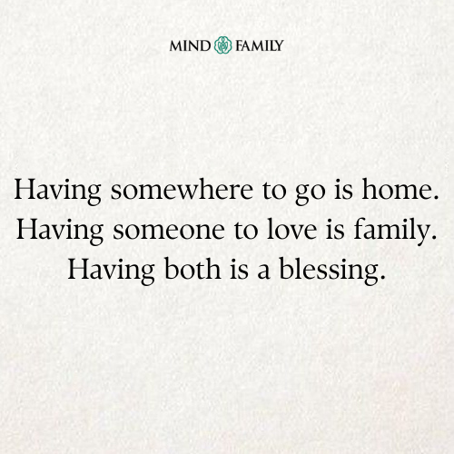 Having Somewhere to Go Is Home, Having Someone to Love Is Family, Having Both Is a Blessing