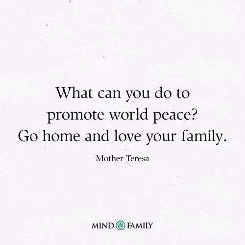 What Can You Do to Promote World Peace? Go Home and Love Your Family
