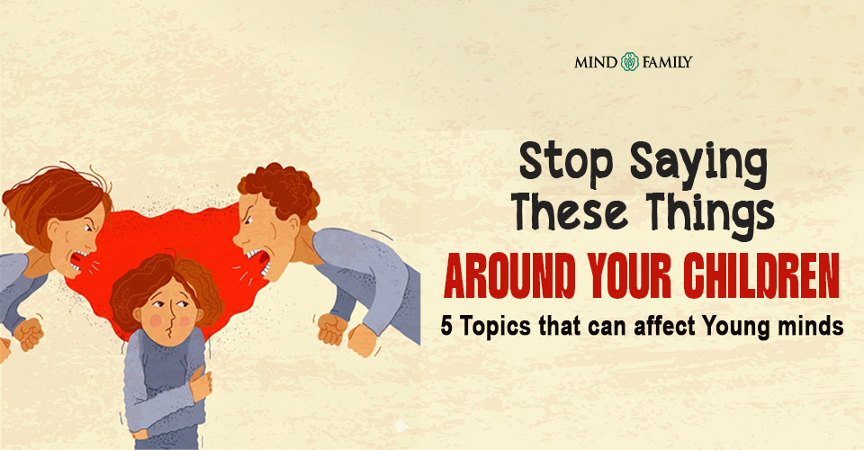 Stop Saying These Things Around Your Children: 5 Topics That Can Affect Young Minds